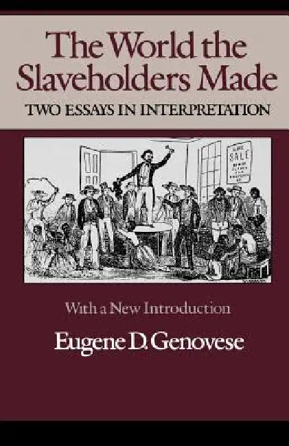 The World Slaveholders Made: Two Essays in Interpretation by Eugene D. Genovese