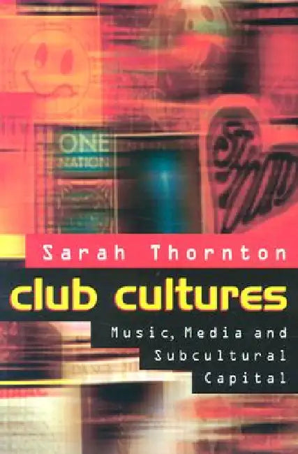 Club Cultures: Music, Media, and Subcultural Capital by Sarah Thornton