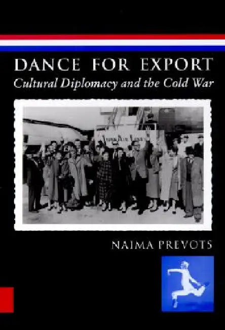 Dance for Export: Cultural Diplomacy and the Cold War by Naima Prevots