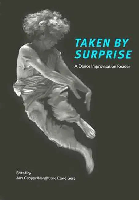 Taken by Surprise: A Dance Improvisation Reader by Ann Cooper Albright, David Gere