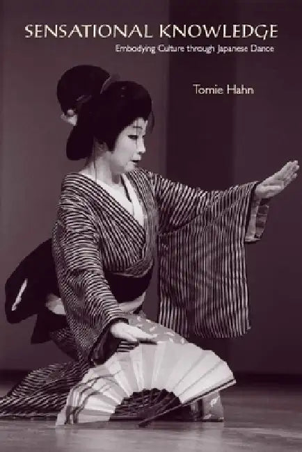 Sensational Knowledge: Embodying Culture Through Japanese Dance [With DVD] by Tomie Hahn