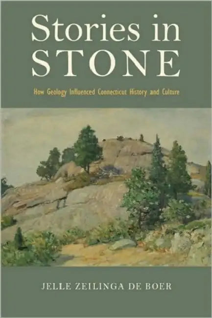 Stories in Stone: How Geology Influenced Connecticut History and Culture by Jelle Zeilinga de Boer