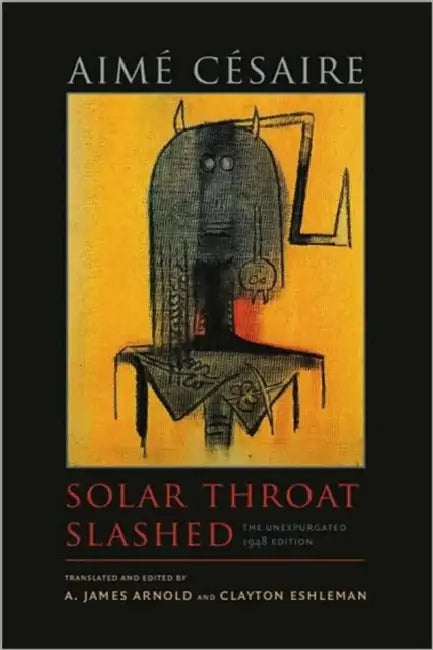 Solar Throat Slashed: The Unexpurgated 1948 Edition by Aimé Césaire, A. James Arnold, Clayton Eshleman