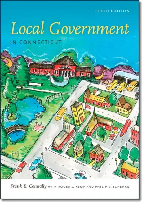 Local Government in Connecticut, Third Edition by Frank B. Connolly, Roger L. Kemp, Philip K. Schenck