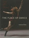 The Place of Dance: A Somatic Guide to Dancing and Dance Making by Andrea Olsen