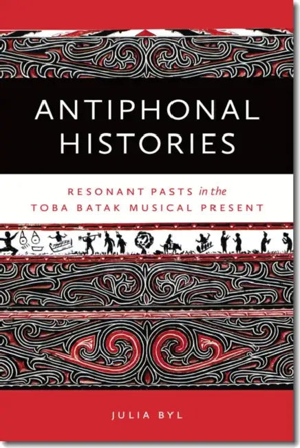 Antiphonal Histories: Resonant Pasts in the Toba Batak Musical Present by Julia Byl