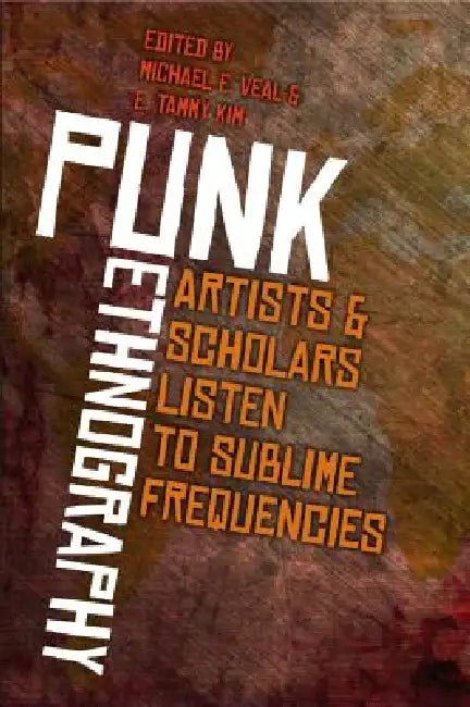 Punk Ethnography: Artists & Scholars Listen to Sublime Frequencies by Michael E. Veal, E. Tammy Kim