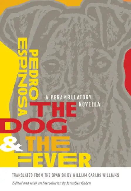 The Dog and the Fever: A Perambulatory Novella by Pedro Espinosa, William Carlos Williams, Jonathan Cohen