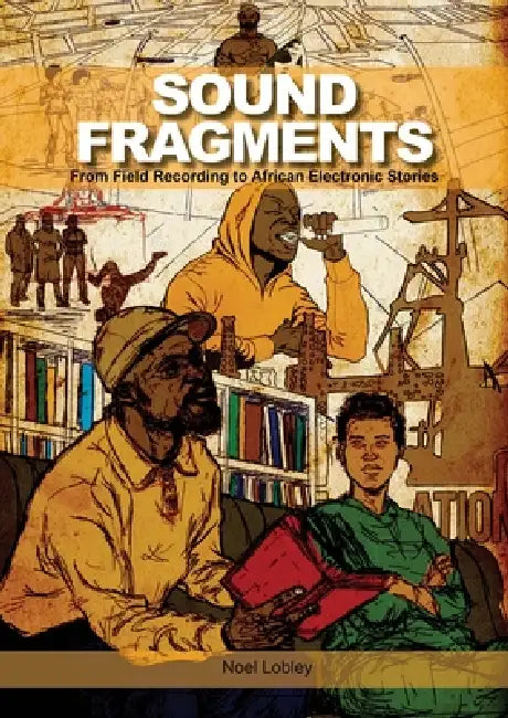 Sound Fragments: From Field Recording to African Electronic Stories by Noel Lobley
