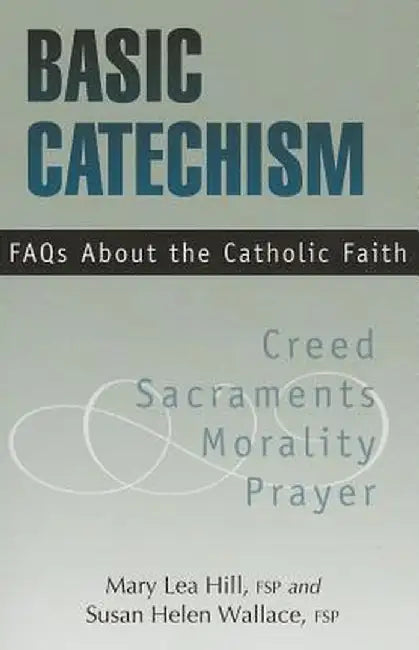Basic Catechism: FAQs about the Catholic Faith by Mary Lea Hill