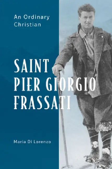 Saint Pier Giorgio Frassati: An Ordinary Christian by Maria Di Lorenzo, Robert Ventresca