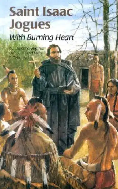 Saint Isaac Jogues: With Burning Heart by Christine Virginia Orfeo