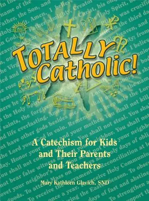 Totally Catholic!: A Catechism for Kids and Their Parents and Teachers by Mary Kathleen Glavich