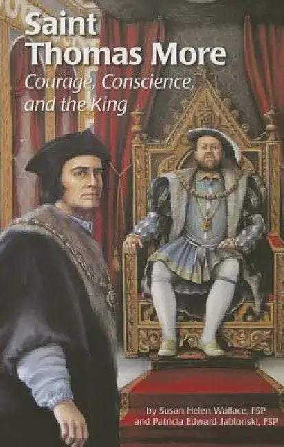 Saint Thomas More: Courage, Conscience, and the King by Susan Helen Wallace