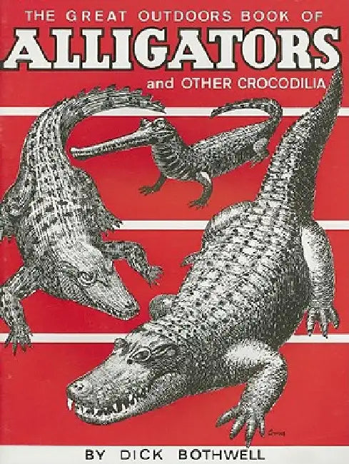 Great Outdoors Book of Alligators & Other Crocodilia by Dick Bothwell