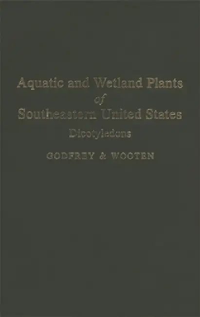 Aquatic and Wetland Plants of Southeastern United States: Dicotyledons by Jean W. Wooten, Robert K. Godfrey
