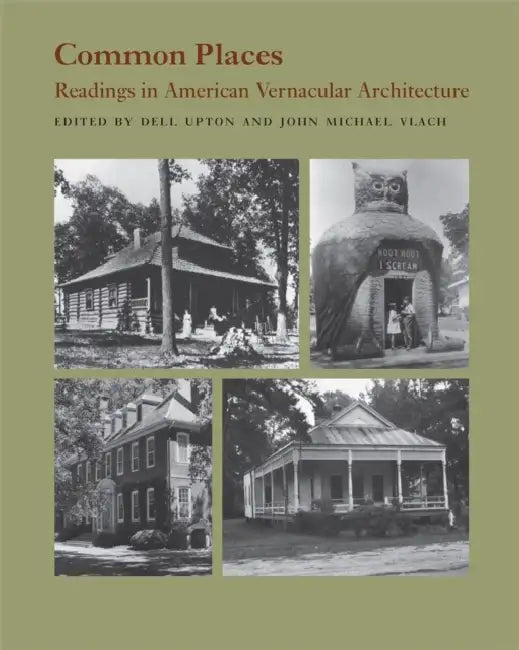 Common Places: Readings in American Vernacular Architecture by Dell Upton, John Michael Vlach
