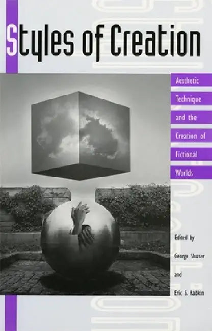 Styles of Creation: Aesthetic Technique and the Creation of Fictional Worlds by George Slusser, Eric S. Rabkin
