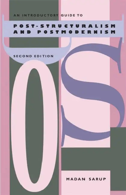 An Introductory Guide to Post-Structuralism and Postmodernism, 2nd Ed. by Madan Sarup