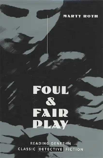 Foul and Fair Play: Reading Genre in Classic Detective Fiction by Marty Roth