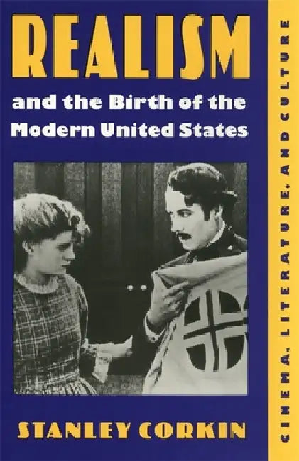 Realism and the Birth of the Modern United States: Literature, Cinema, and Culture by Stanley Corkin