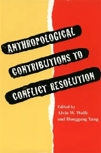 Anthropological Contributions to Conflict Resolution by Alvin W. Wolfe, Honggang Yang