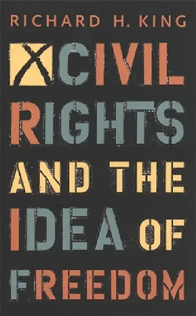 Civil Rights and the Idea of Freedom by Richard H. King