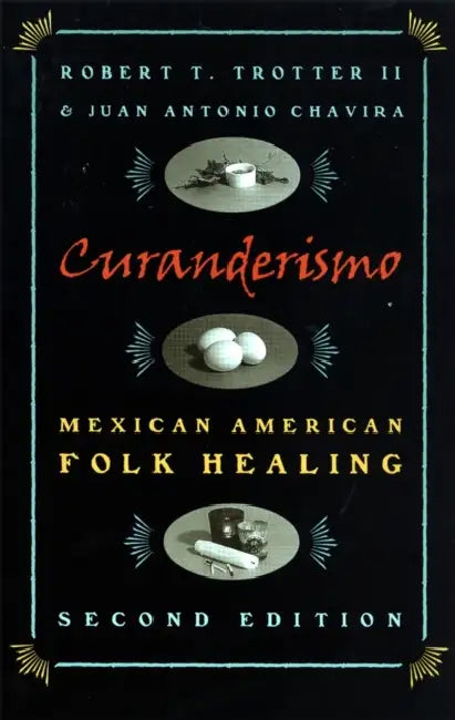 Curanderismo: Mexican American Folk Healing, 2nd Ed. by Robert T. Trotter, Juan Antonio Chavira, Luís D. León