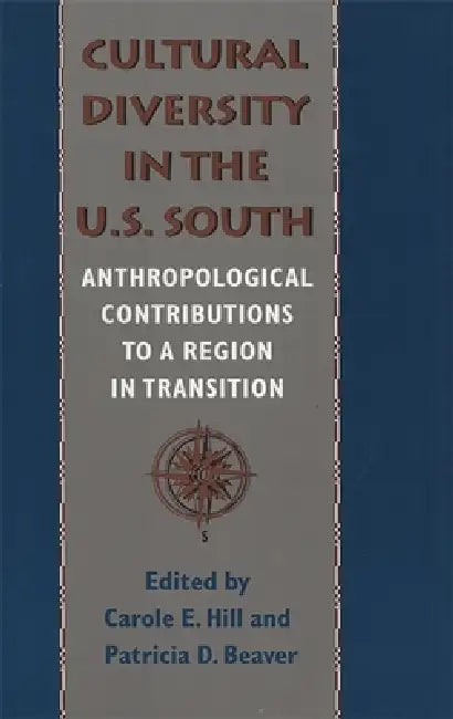Cultural Diversity in the U.S. South: Anthropological Contributions to a Region and Transition by Carole E. Hill, Patricia D. Beaver