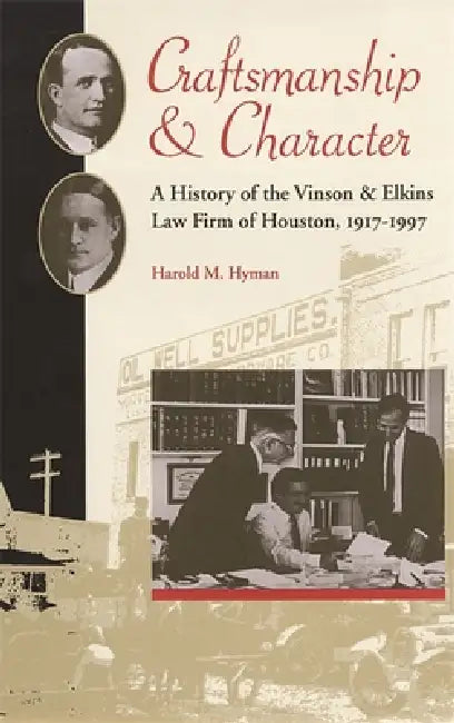 Craftsmanship and Character: A History of the Vinson & Elkins Law Firm of Houston, 1917-1997 by Harold M. Hyman