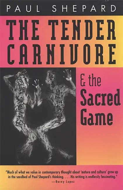 Tender Carnivore and the Sacred Game by Paul Shepard