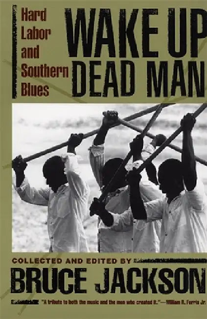 Wake Up Dead Man: Hard Labor and Southern Blues by Bruce Jackson