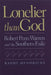 Lonelier Than God: Robert Penn Warren and the Southern Exile by Randy Hendricks
