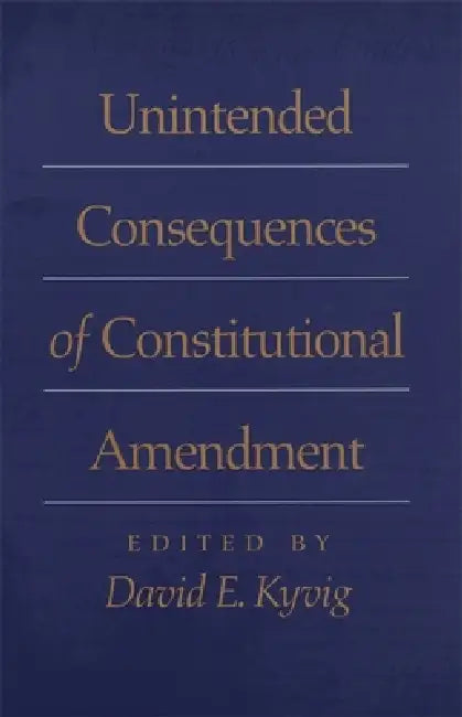 Unintended Consequences of Constitutional Amendment by David Bodenhamer, David Currie, Donald G. Nieman
