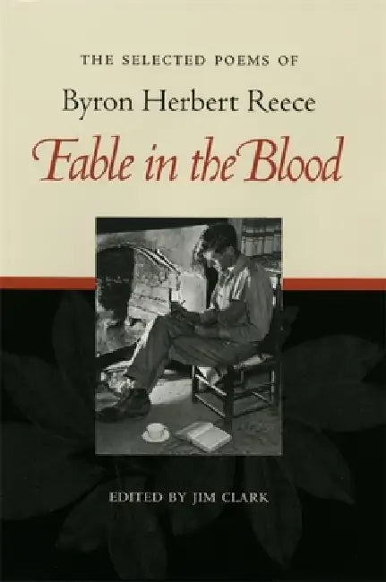 Fable in the Blood: Selected Poems of Byron Herbert Reece by Byron Herbert Reece, Jim Clark