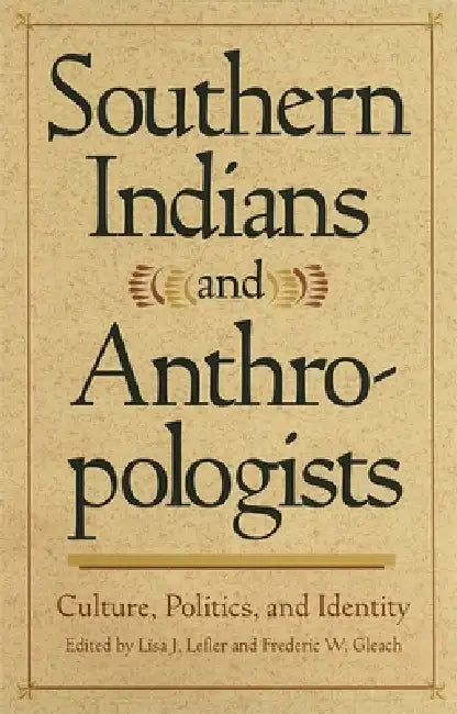 Southern Indians and Anthropologists: Culture, Politics, and Identity by Betty Duggan, Brett Riggs, Donald Shannon