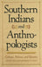 Southern Indians and Anthropologists: Culture, Politics, and Identity by Betty Duggan, Brett Riggs, Donald Shannon