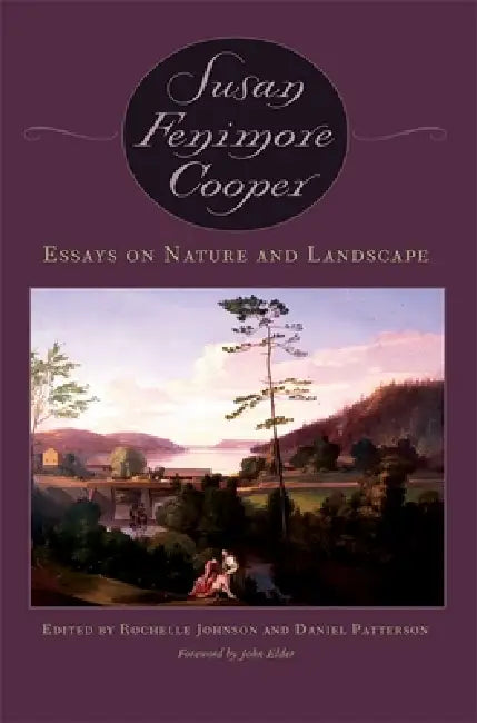 Essays on Nature and Landscape by Susan Fenimore Cooper, Rochelle L. Johnson, Daniel Patterson