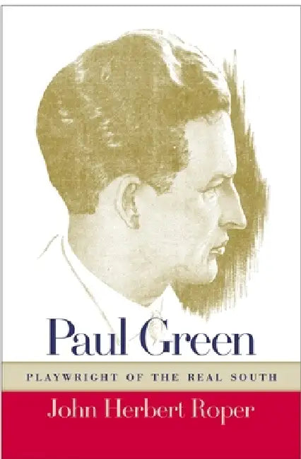 Paul Green: Playwright of the Real South by John Herbert Roper