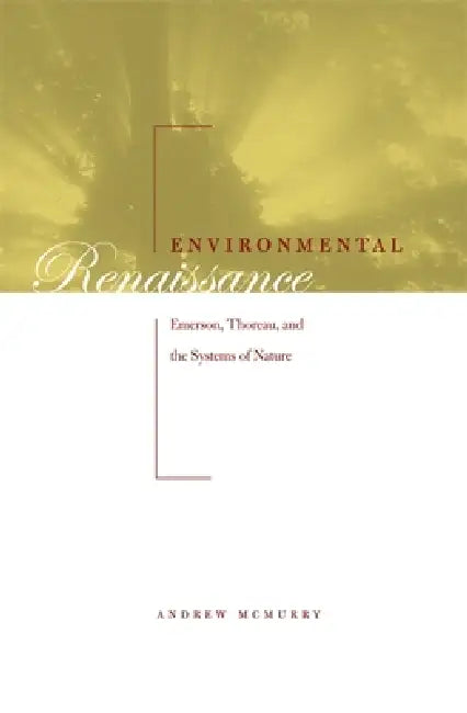 Environmental Renaissance: Emerson, Thoreau, and the Systems of Nature by Andrew McMurry