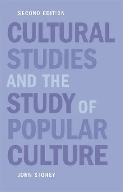 Cultural Studies and the Study of Popular Culture by John Storey