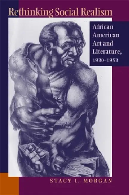 Rethinking Social Realism: African American Art and Literature, 1930-1953 by Stacy I. Morgan