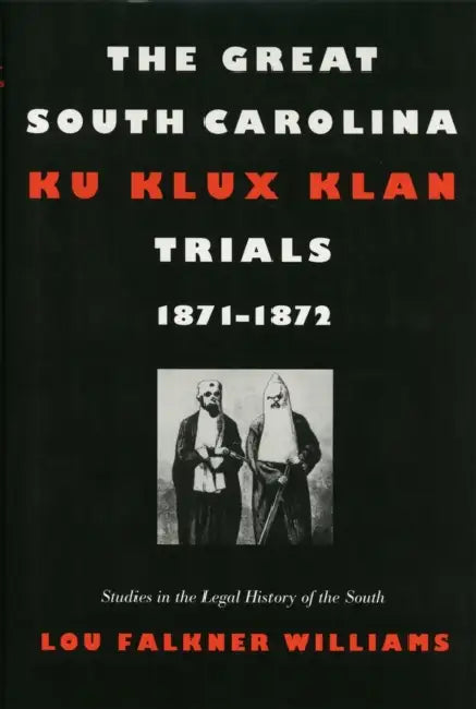 The Great South Carolina Ku Klux Klan Trials, 1871-1872 by Lou Falkner Williams