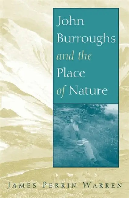 John Burroughs and the Place of Nature by James Perrin Warren