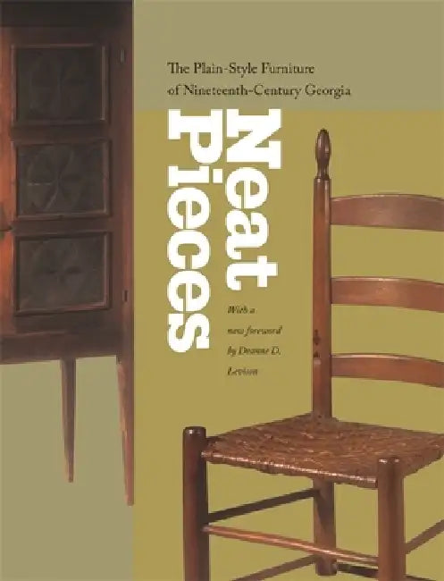Neat Pieces: The Plain-Style Furniture of Nineteenth-Century Georgia by Atlanta History Center, Deanne Levison
