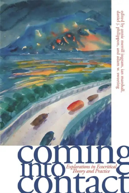 Coming Into Contact: Explorations in Ecocritical Theory and Practice by Ann A. Merrill, Ian Marshall, Daniel J. Philippon