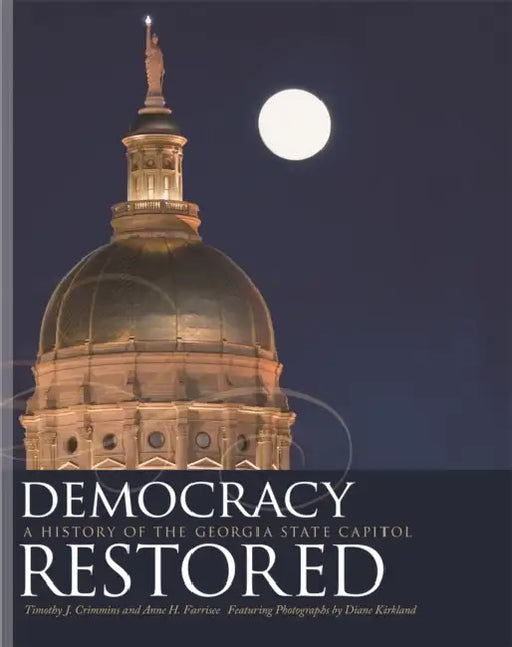 Democracy Restored: A History of the Georgia State Capitol by Anne Farrisee, Timothy Crimmins, Diane Kirkland