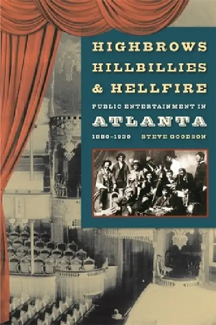 Highbrows, Hillbillies & Hellfire: Public Entertainment in Atlanta, 1880-1930 by Steve Goodson