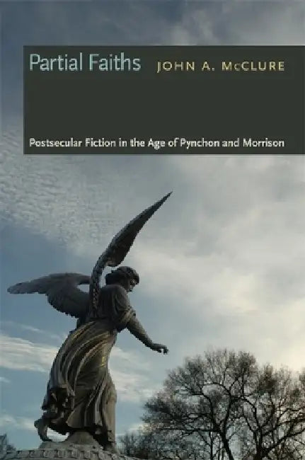 Partial Faiths: Postsecular Fiction in the Age of Pynchon and Morrison by John a. McClure