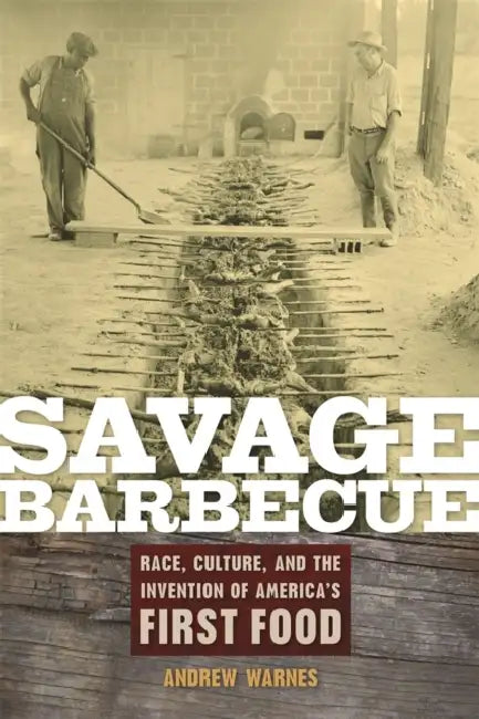 Savage Barbecue: Race, Culture, and the Invention of America's First Food by Andrew Warnes